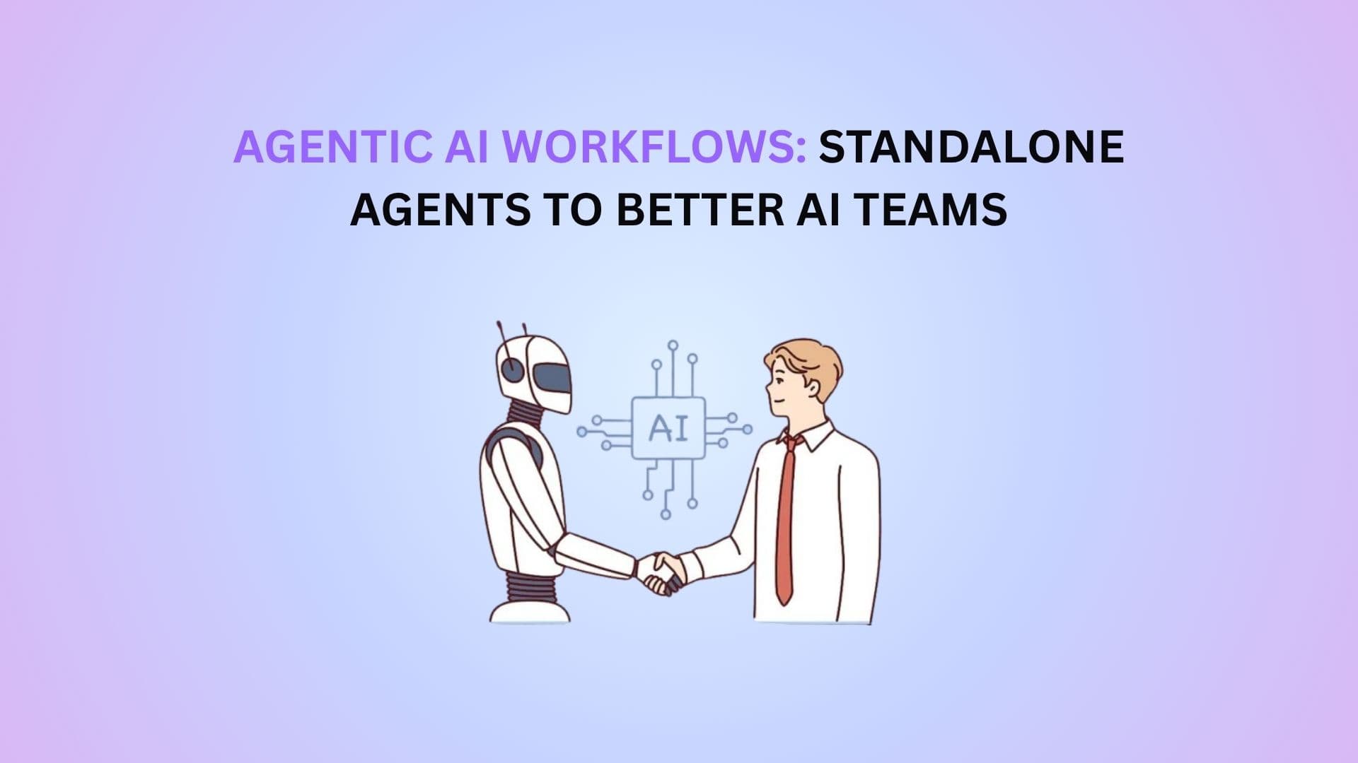 Agentic AI Workflows: Building Better AI Teams in 2025