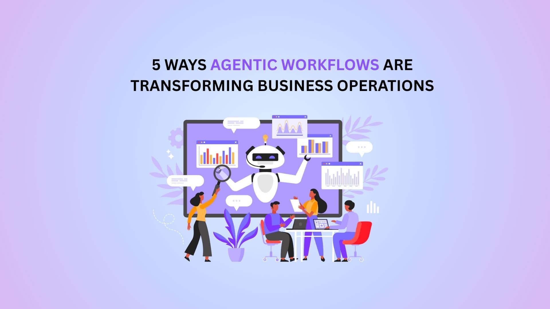 5 Ways Agentic Workflows Are Transforming Business Operations